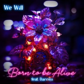 WE WILL FEAT. DARREN - BORN TO BE ALIVE